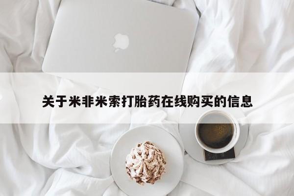 米非司酮片网上药店购买方式关于米非米索打胎药在线购买的信息