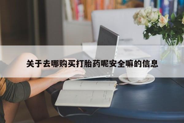 米非司酮片网上药店购买方式关于去哪购买打胎药呢安全嘛的信息