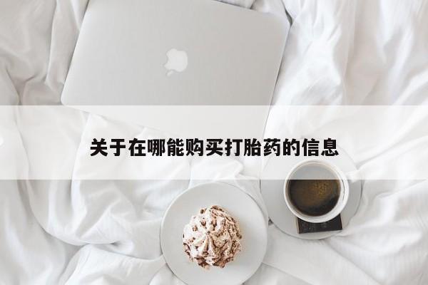 米非司酮片网上药店购买方式关于在哪能购买打胎药的信息
