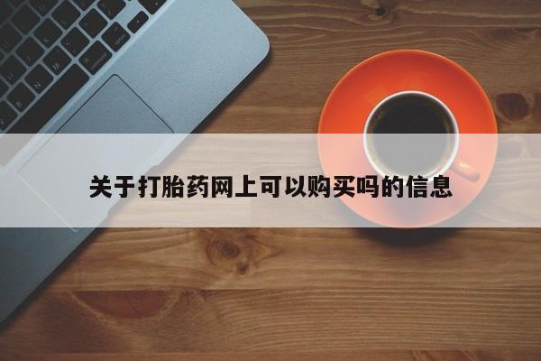 米非司酮片网上药店购买方式关于打胎药网上可以购买吗的信息