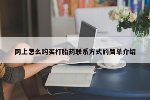 米非司酮片网上药店购买方式网上怎么购买打胎药联系方式的简单介绍